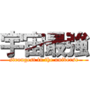 宇宙最強 (strongest in the universe)