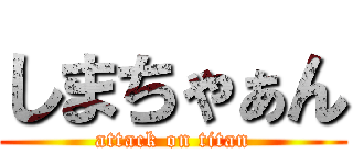 しまちゃぁん (attack on titan)