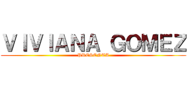 ＶＩＶＩＡＮＡ ＧＯＭＥＺ (PRESENTA)
