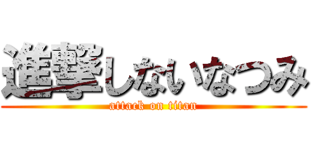 進撃しないなつみ (attack on titan)