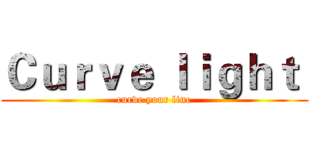 Ｃｕｒｖｅ ｌｉｇｈｔ  (curve your line)