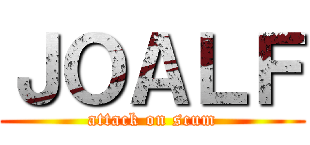 ＪＯＡＬＦ (attack on scum)