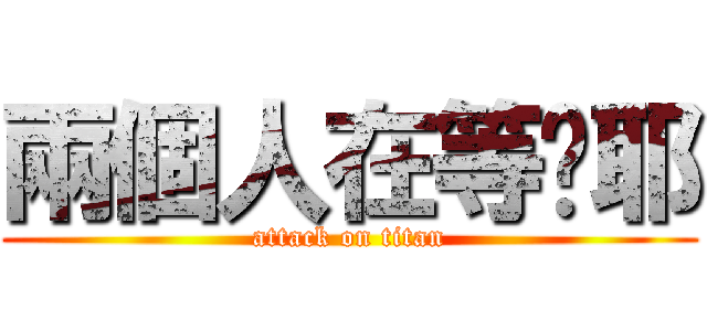 兩個人在等你耶 (attack on titan)