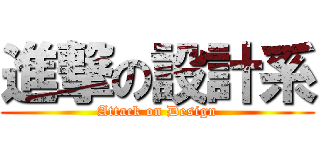 進撃の設計系 (Attack on Design)