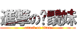 進撃の鬍鬚妹 (attack on titan)
