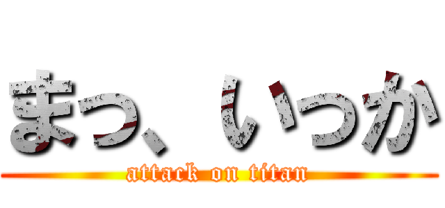 まっ、いっか (attack on titan)