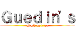 Ｇｕｅｄｉｎ'ｓ (attack on titan)