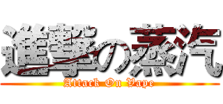 進撃の蒸汽 (Attack On Vape)