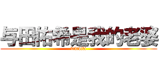 与田佑希是我的老婆 (bilibili)
