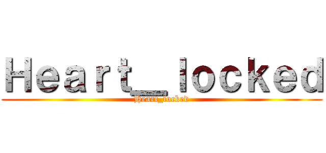 Ｈｅａｒｔ＿ｌｏｃｋｅｄ (Heart_locked)