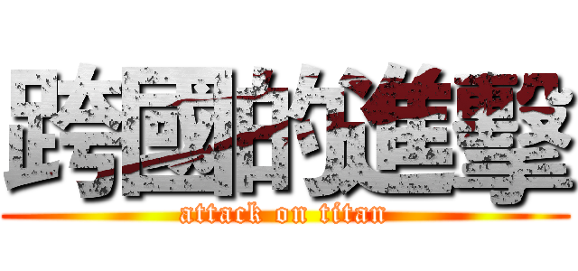 跨國的進擊 (attack on titan)