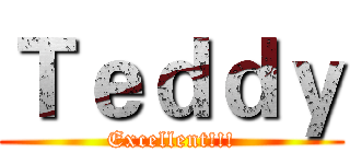 Ｔｅｄｄｙ (Excellent!!!)