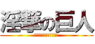 淫撃の巨人 (Ｄｉｅｍｉｄａｌｌｏｒ)