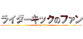ライダーキックのファン (attack on titan)