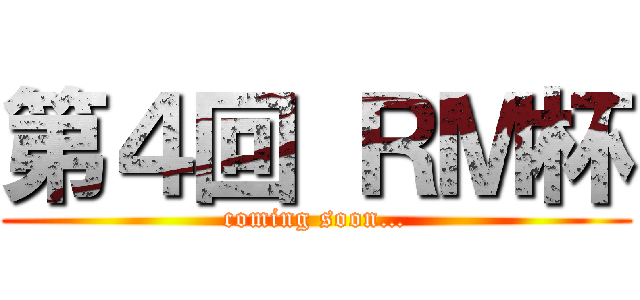 第４回 ＲＭ杯 (coming soon…)