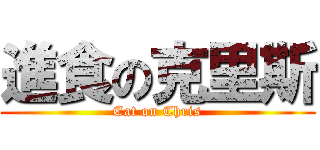 進食の克里斯 (Eat on Chris)
