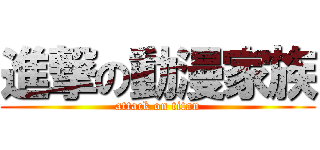 進撃の動漫家族 (attack on titan)