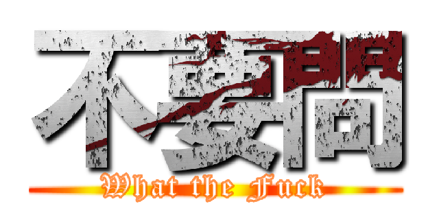 不要問 (What the Fuck)