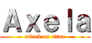 Ａｘｅｌａ (attack on titan)