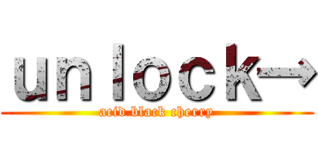 ｕｎｌｏｃｋ→ (acid black cherry)