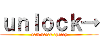 ｕｎｌｏｃｋ→ (acid black cherry)