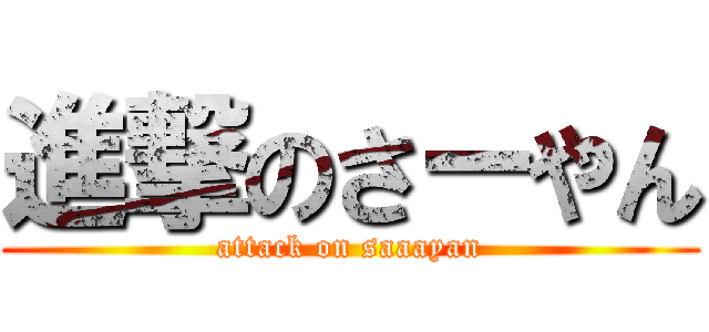 進撃のさーやん (attack on saaayan)
