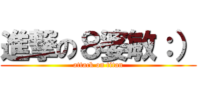 進撃の８婆敏：） (attack on titan)