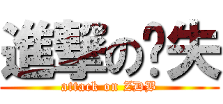 進撃の丧失 (attack on ZDB)