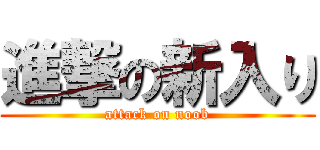 進撃の新入り (attack on noob)