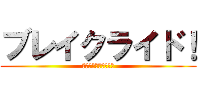 ブレイクライド！ (ＢＬＥＡＫＲＩＤＥ！)