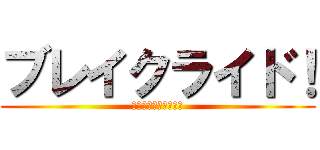 ブレイクライド！ (ＢＬＥＡＫＲＩＤＥ！)