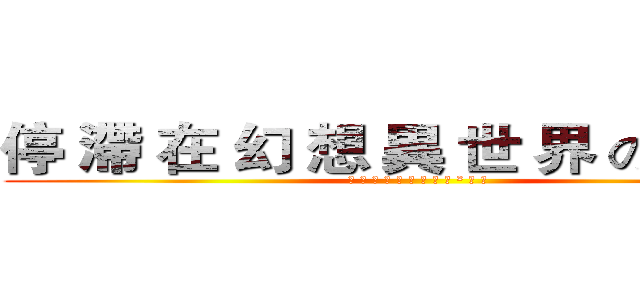 停 滯 在 幻 想 異 世 界 の ² 人 ღ (停 滯 在 幻 想 異 世 界 の ² 人 ღ)
