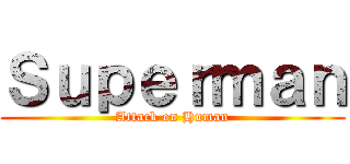 Ｓｕｐｅｒｍａｎ (Attack on Human)