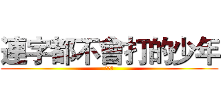 連字都不會打的少年 (科科!)