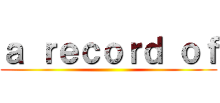 ａ ｒｅｃｏｒｄ ｏｆ ()