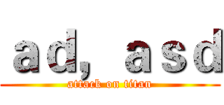 ａｄ，ａｓｄ (attack on titan)