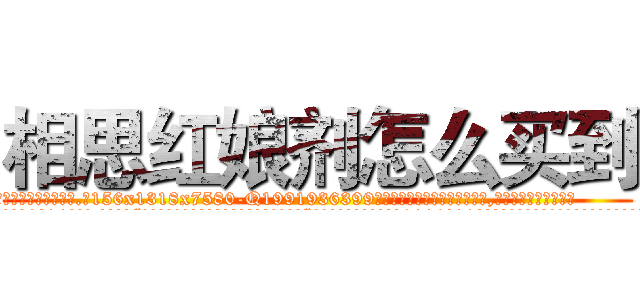 相思红娘剂怎么买到 (相思红娘剂怎么买到【电.话156x1318x7580-Q1991936399鑫宏药业】我们做的是长期生意,靠的是老客户长期支持
参考消息网2月20日报道 韩媒称，“剩女多、离婚率高的城市，房价一定会上涨。”这是中国经济学家金岩石2016年12月参加在上海举行的房地产相关论坛时说的话。
)
