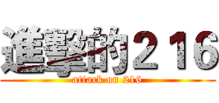 進擊的２１６ (attack on 216)
