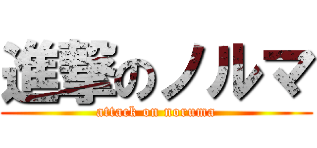 進撃のノルマ (attack on noruma)