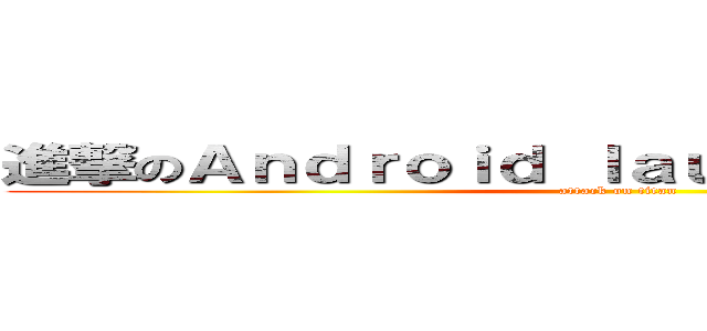 進撃のＡｎｄｒｏｉｄ ｌａｕｎｃｈｅｒ２ 好難搞 (attack on titan)