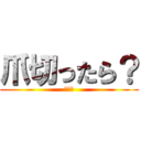 爪切ったら？ (汚いよ)