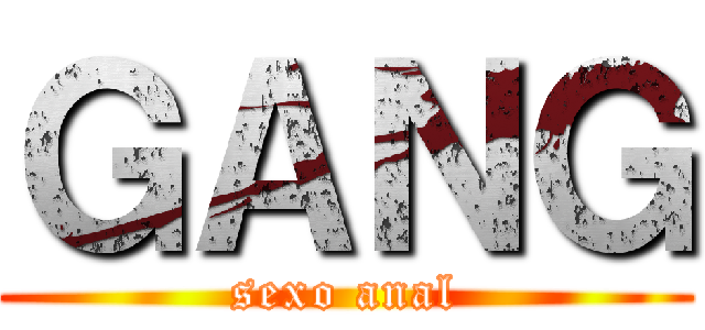 ＧＡＮＧ (sexo anal)