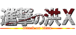 進撃の洪Ｘ (attack on titan)