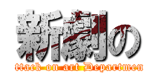 新劇の (Attack on art Department)