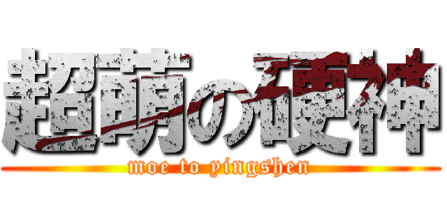 超萌の硬神 (moe to yingshen)