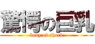 驚愕の巨乳 (body of shock)