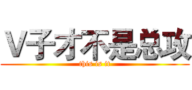 Ｖ子才不是总攻 (this is it)
