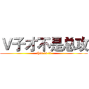 Ｖ子才不是总攻 (this is it)