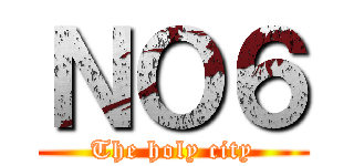 ＮＯ６ (The holy city)