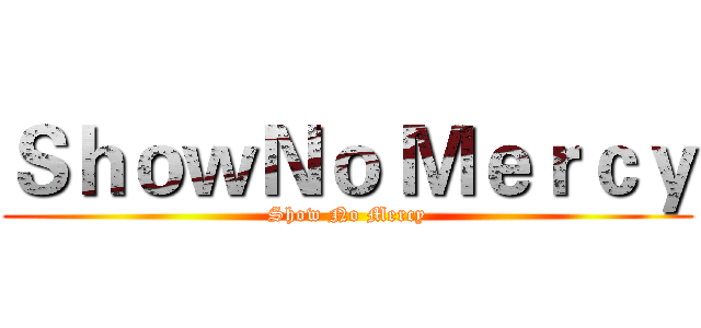 ＳｈｏｗＮｏ Ｍｅｒｃｙ (Show No Mercy)